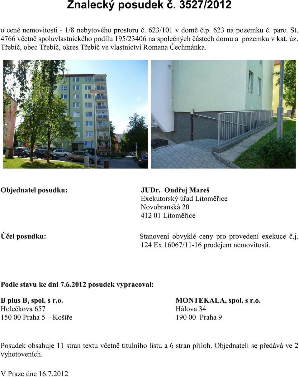 OndĜej Mareš Exekutorský úĝad LitomČĜice Novobranská 20 412 01 LitomČĜice Úþel posudku: Stanovení obvyklé ceny pro provedení exekuce þ.j. 124 Ex 16067/11-16 prodejem nemovitosti.
