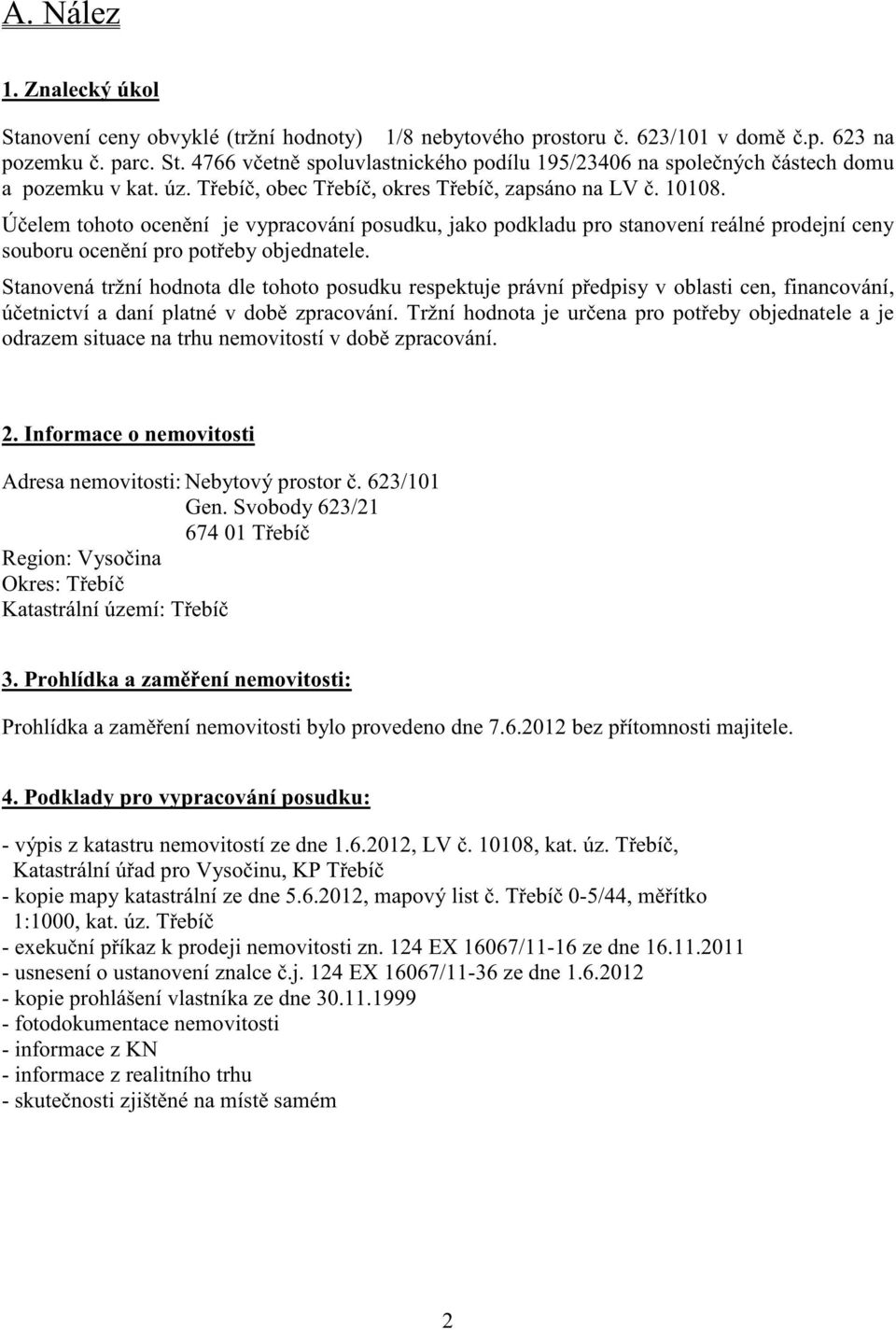 Stanovená tržní hodnota dle tohoto posudku respektuje právní p edpisy v oblasti cen, financování, ú etnictví a daní platné v dob zpracování.
