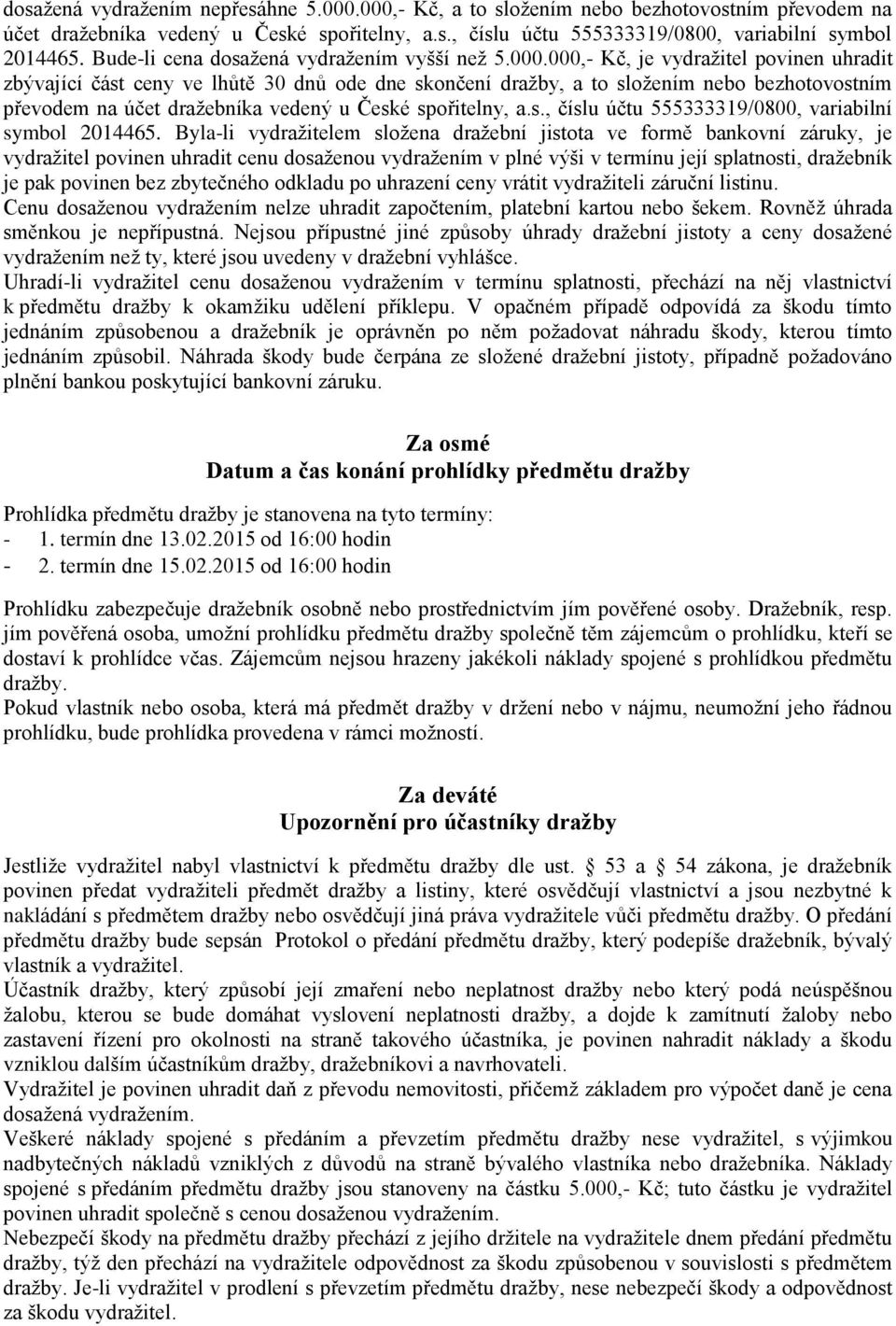 000,- Kč, je vydražitel povinen uhradit zbývající část ceny ve lhůtě 30 dnů ode dne skončení dražby, a to složením nebo bezhotovostním převodem na účet dražebníka vedený u České spořitelny, a.s., číslu účtu 555333319/0800, variabilní symbol 2014465.