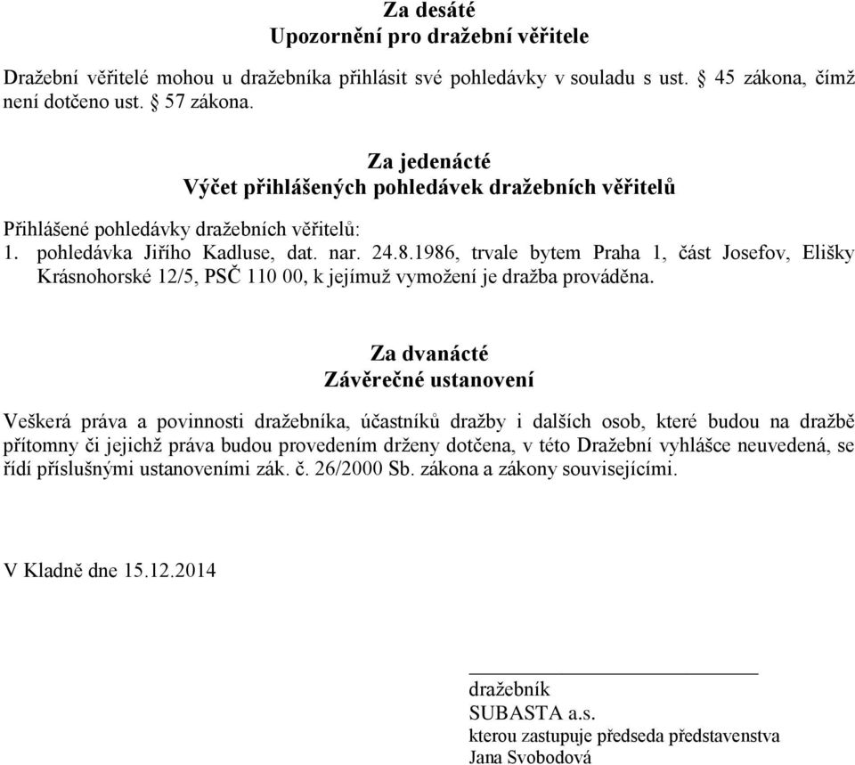 1986, trvale bytem Praha 1, část Josefov, Elišky Krásnohorské 12/5, PSČ 110 00, k jejímuž vymožení je dražba prováděna.