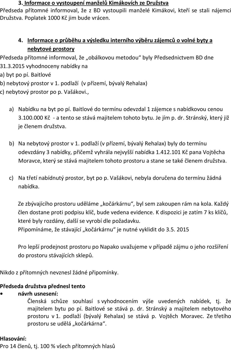 .3.2015 vyhodnoceny nabídky na a) byt po pí. Baitlové b) nebytový prostor v 1. podlaží (v přízemí, bývalý Rehalax) c) nebytový prostor po p. Vašákovi., a) Nabídku na byt po pí.