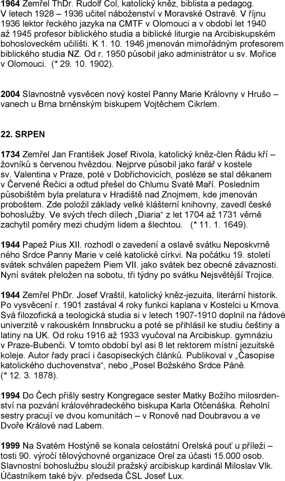1946 jmenován mimořádným profesorem biblického studia NZ. Od r. 1950 působil jako administrátor u sv. Mořice v Olomouci. (* 29. 10. 1902).