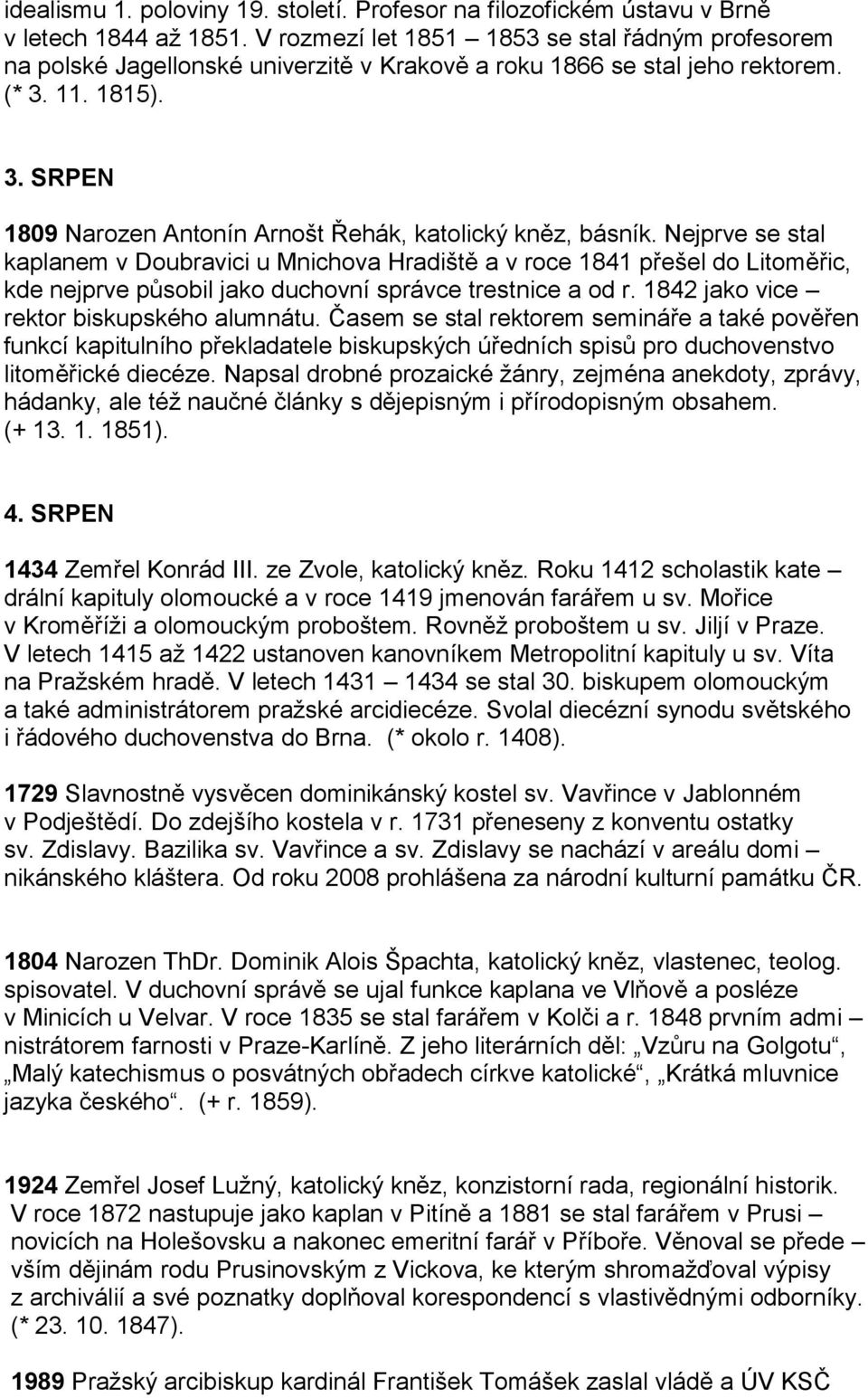 Nejprve se stal kaplanem v Doubravici u Mnichova Hradiště a v roce 1841 přešel do Litoměřic, kde nejprve působil jako duchovní správce trestnice a od r. 1842 jako vice rektor biskupského alumnátu.