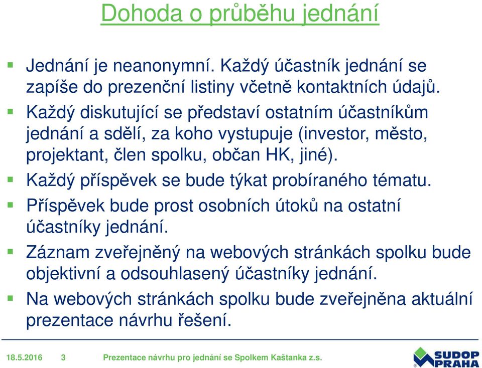 Každý příspěvek se bude týkat probíraného tématu. Příspěvek bude prost osobních útoků na ostatní účastníky jednání.