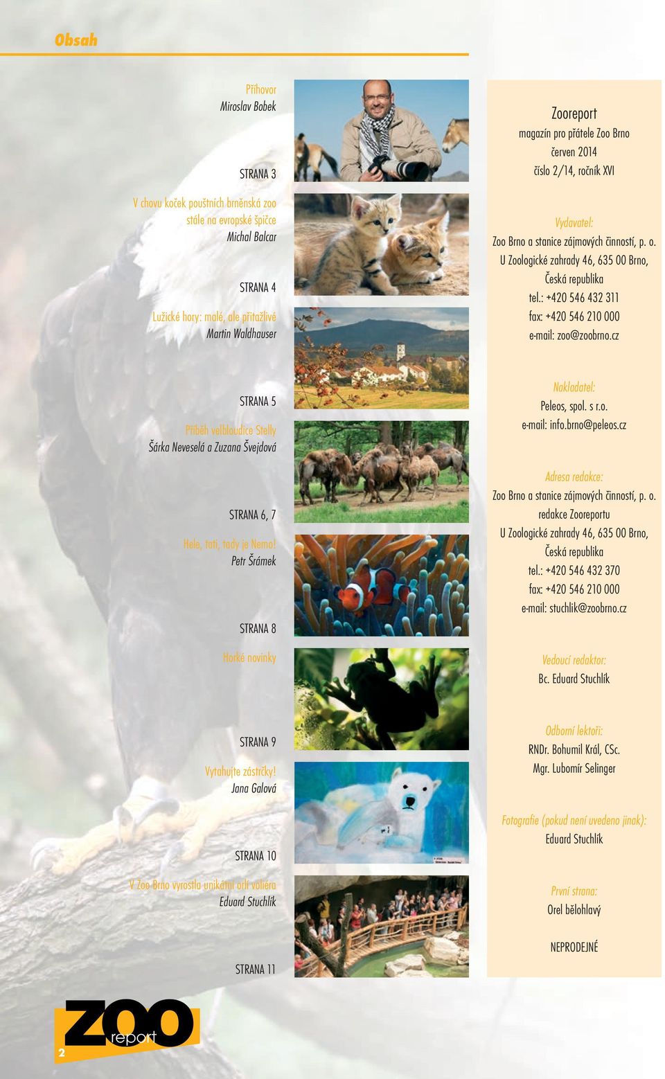 : +420 546 432 311 fax: +420 546 210 000 e-mail: zoo@zoobrno.cz STRANA 5 Příběh velbloudice Stelly Šárka Neveselá a Zuzana Švejdová STRANA 6, 7 Hele, tati, tady je Nemo!