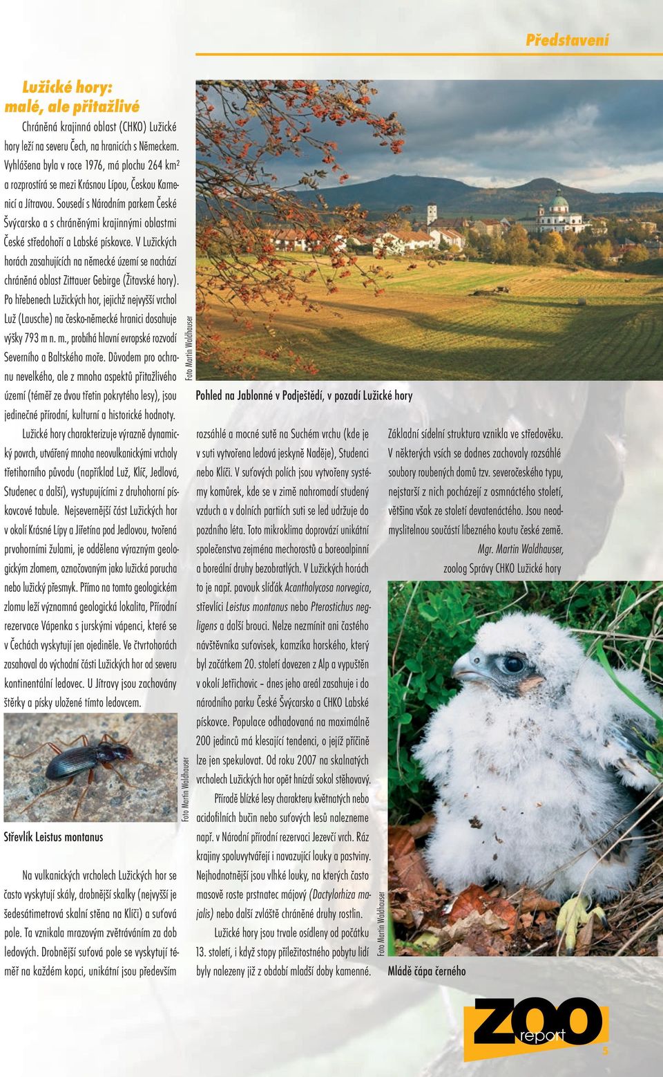 Sousedí s Národním parkem České Švýcarsko a s chráněnými krajinnými oblastmi České středohoří a Labské pískovce.
