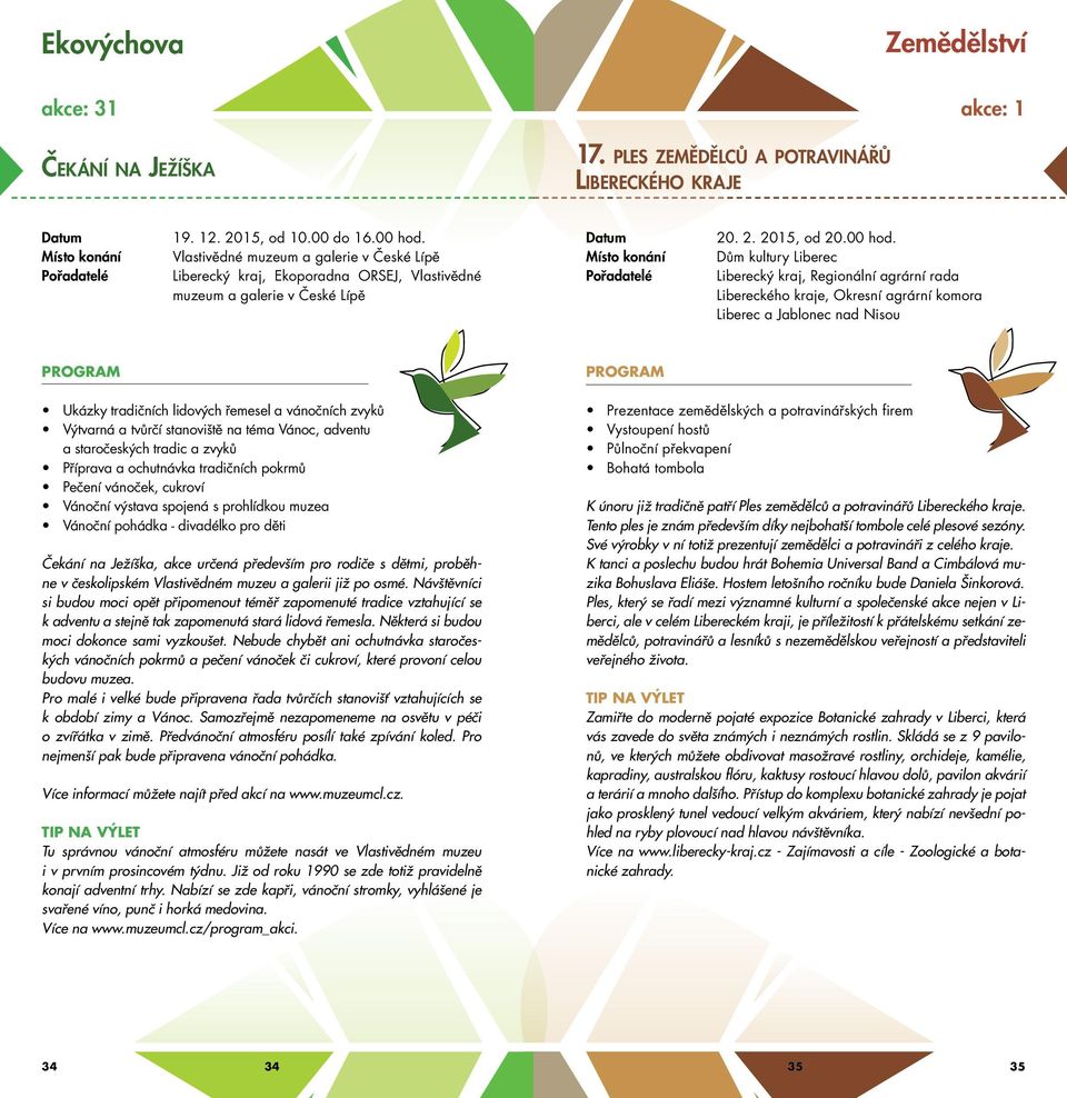 Dům kultury Liberec Liberecký kraj, Regionální agrární rada Libereckého kraje, Okresní agrární komora Liberec a Jablonec nad Nisou Ukázky tradičních lidových řemesel a vánočních zvyků Výtvarná a