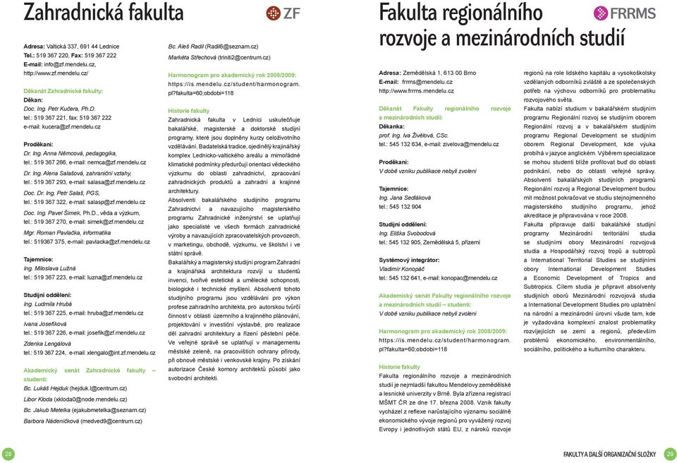 Petr Kučera, Ph.D. Historie fakulty tel.: 519 367 221, fax: 519 367 222 Zahradnická fakulta v Lednici uskutečňuje e-mail: kucera@zf.mendelu.