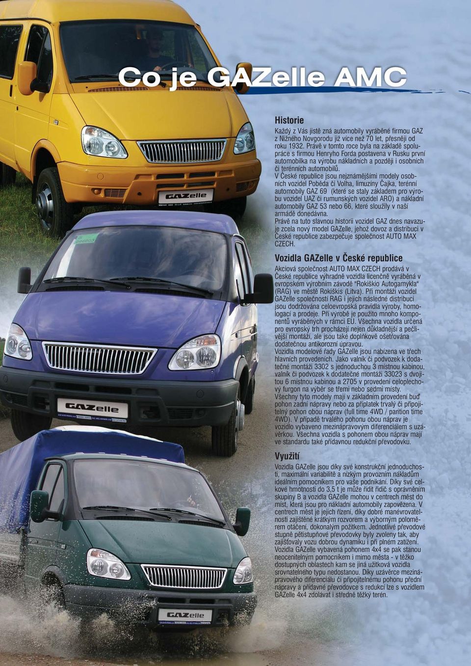 V České republice jsou nejznámějšími modely osobních vozidel Poběda či Volha, limuzíny Čajka, terénní automobily GAZ 69 (které se staly základem pro výrobu vozidel UAZ či rumunských vozidel ARO) a