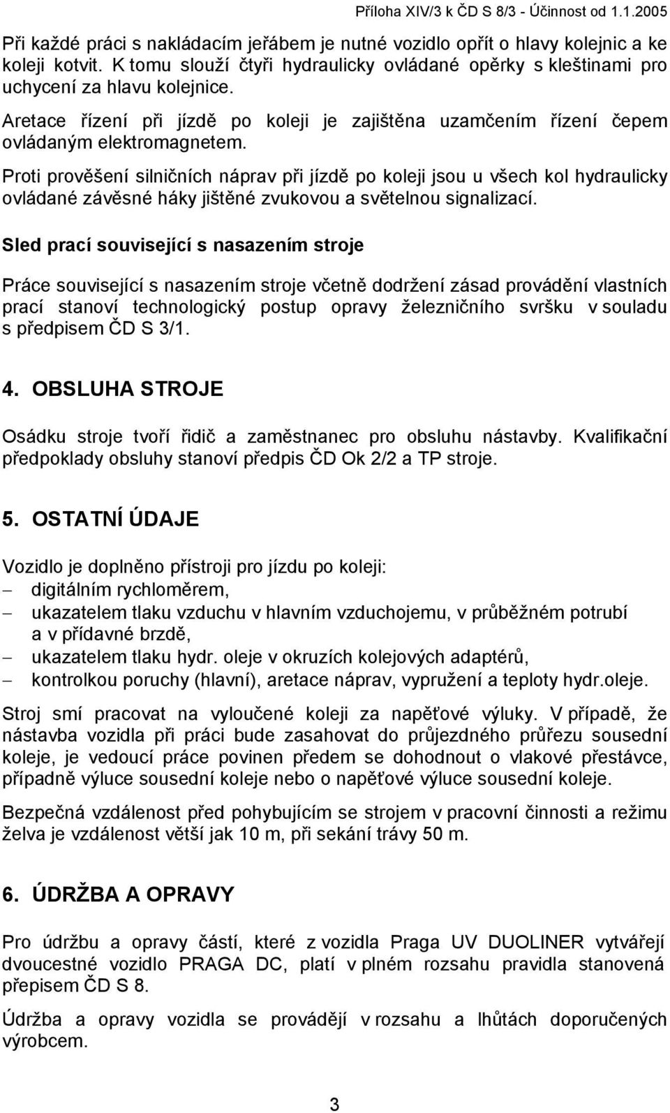 Proti prověšení silničních náprav při jízdě po koleji jsou u všech kol hydraulicky ovládané závěsné háky jištěné zvukovou a světelnou signalizací.