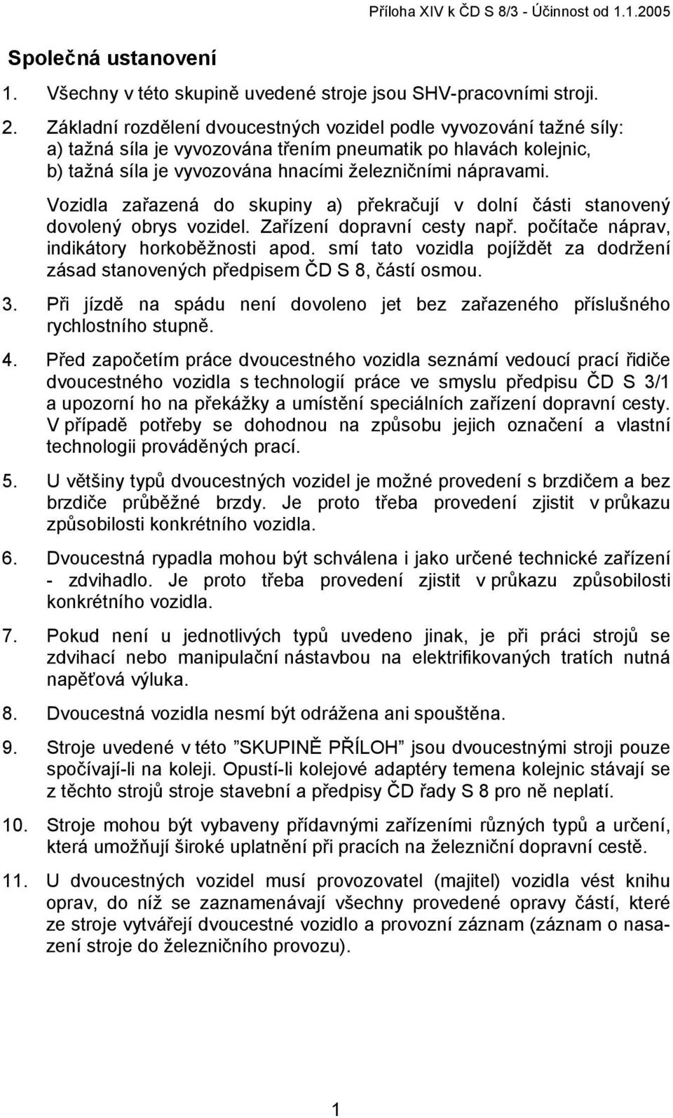 Vozidla zařazená do skupiny a) překračují v dolní části stanovený dovolený obrys vozidel. Zařízení dopravní cesty např. počítače náprav, indikátory horkoběžnosti apod.