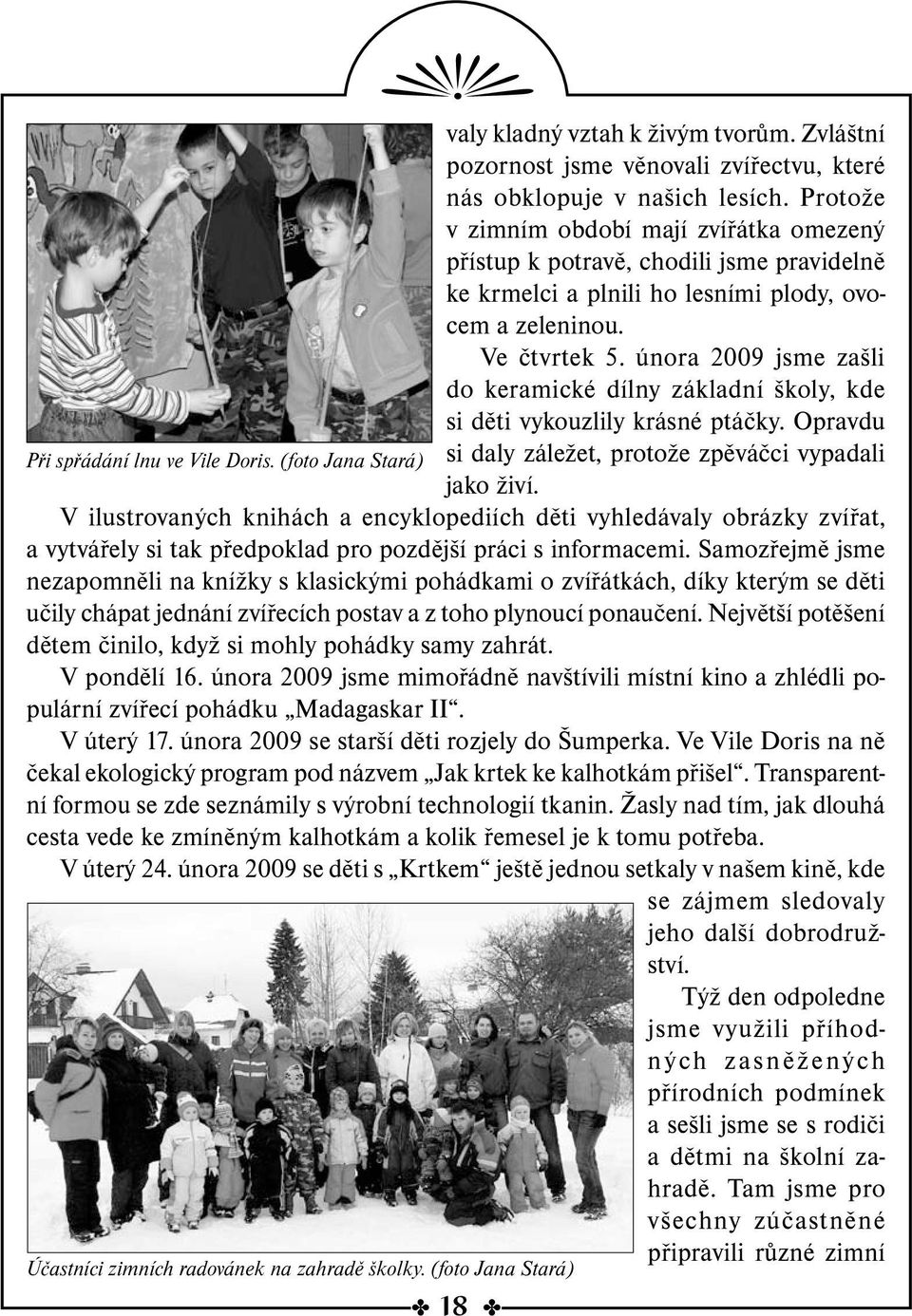 února 2009 jsme zašli do keramické dílny základní školy, kde si děti vykouzlily krásné ptáčky. Opravdu Při spřádání lnu ve Vile Doris.