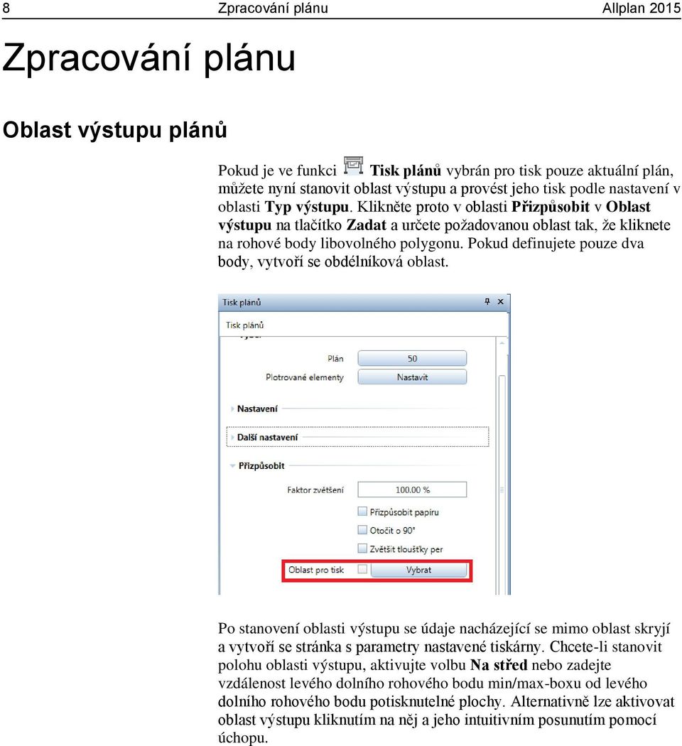 Pokud definujete pouze dva body, vytvoří se obdélníková oblast. Po stanovení oblasti výstupu se údaje nacházející se mimo oblast skryjí a vytvoří se stránka s parametry nastavené tiskárny.