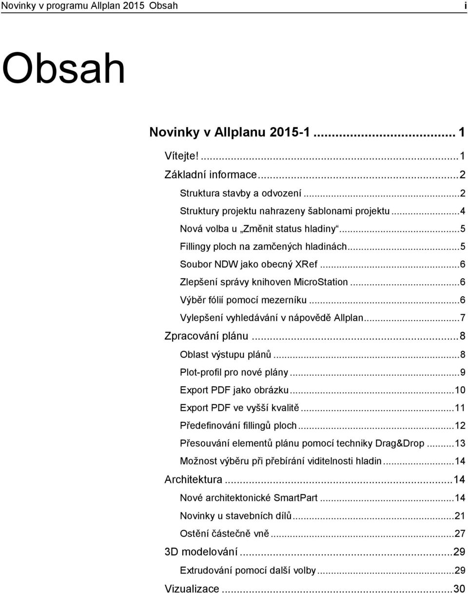 .. 6 Vylepšení vyhledávání v nápovědě Allplan... 7 Zpracování plánu... 8 Oblast výstupu plánů... 8 Plot-profil pro nové plány... 9 Export PDF jako obrázku... 10 Export PDF ve vyšší kvalitě.