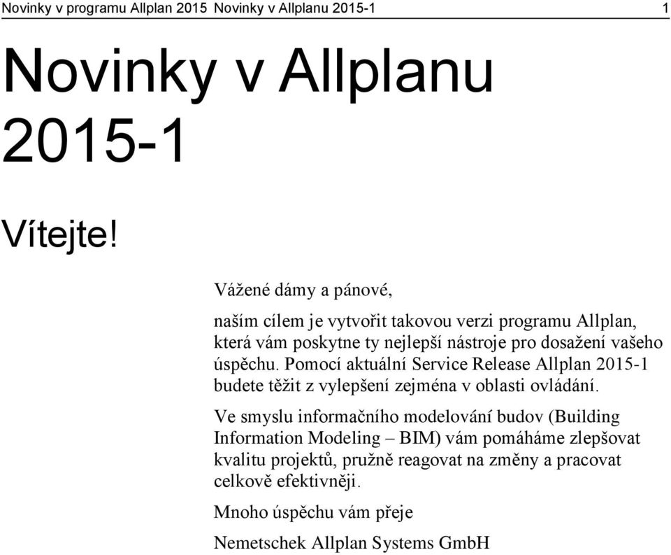 úspěchu. Pomocí aktuální Service Release Allplan 2015-1 budete těžit z vylepšení zejména v oblasti ovládání.