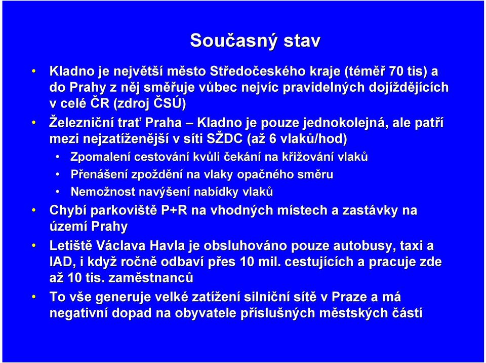 směru Nemožnost navýšen ení nabídky vlaků Chybí parkoviště P+R na vhodných místech m a zastávky na území Prahy Letiště Václava Havla je obsluhováno pouze autobusy, taxi a IAD, i když ročně odbaví