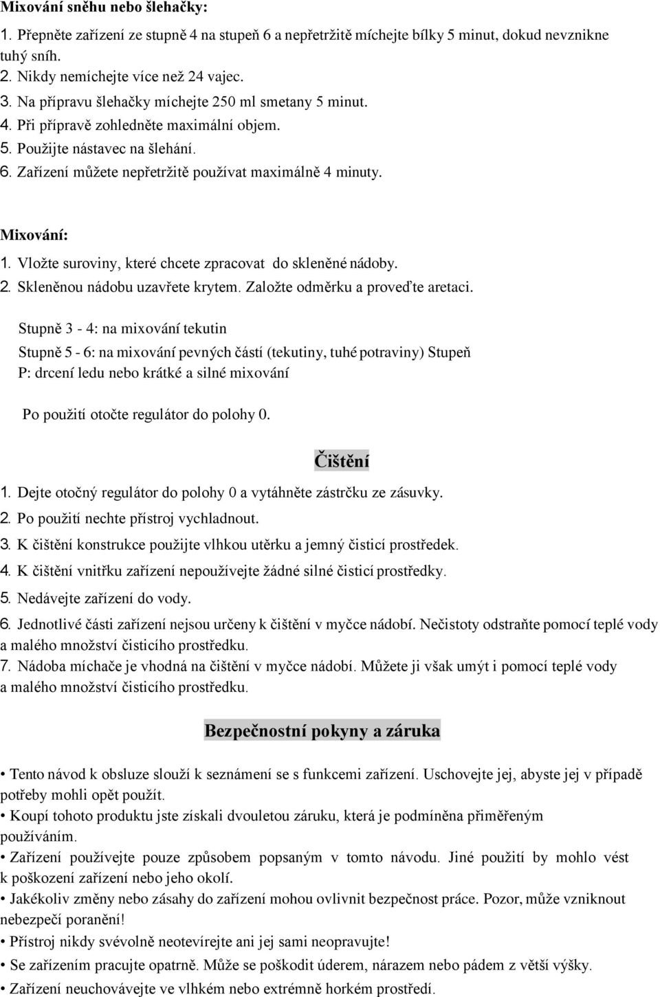 Mixování: 1. Vložte suroviny, které chcete zpracovat do skleněné nádoby. 2. Skleněnou nádobu uzavřete krytem. Založte odměrku a proveďte aretaci.