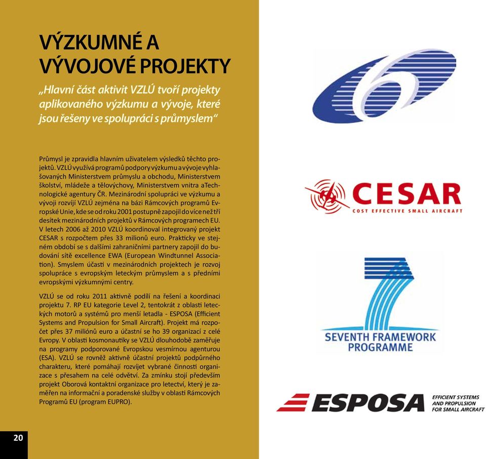 Mezinárodní spolupráci ve výzkumu a vývoji rozvíjí VZLÚ zejména na bázi Rámcových programů Evropské Unie, kde se od roku 2001 postupně zapojil do více než tří desítek mezinárodních projektů v