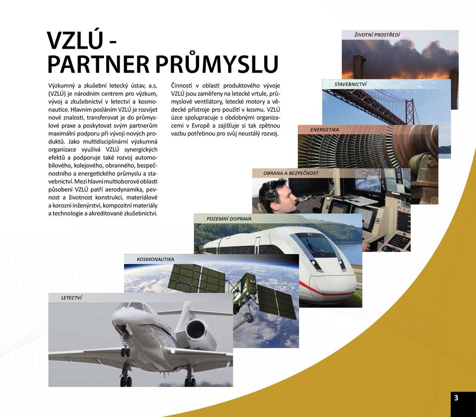 Jako multidisciplinární výzkumná organizace využívá VZLÚ synergických efektů a podporuje také rozvoj automobilového, kolejového, obranného, bezpečnostního a energetického průmyslu a stavebnictví.