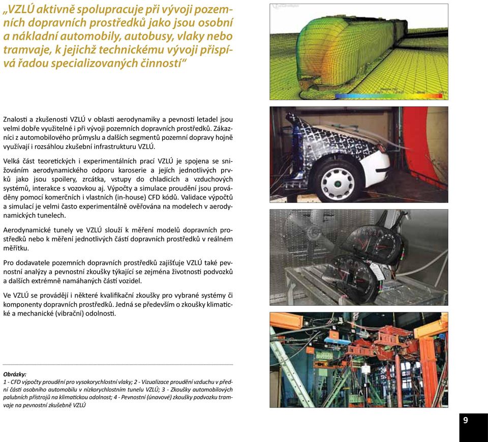 Zákazníci z automobilového průmyslu a dalších segmentů pozemní dopravy hojně využívají i rozsáhlou zkušební infrastrukturu VZLÚ.