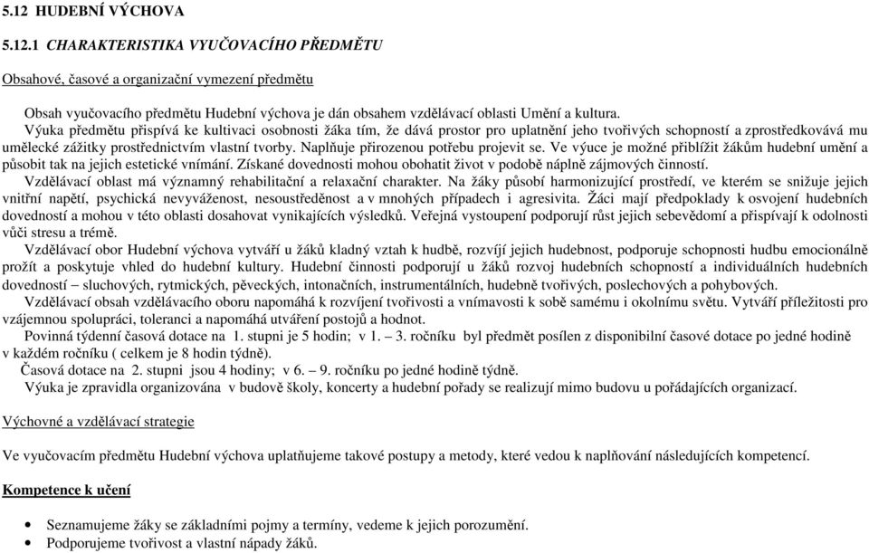 Naplňuje přirozenou potřebu projevit se. Ve výuce je možné přiblížit žákům hudební umění a působit tak na jejich estetické vnímání.