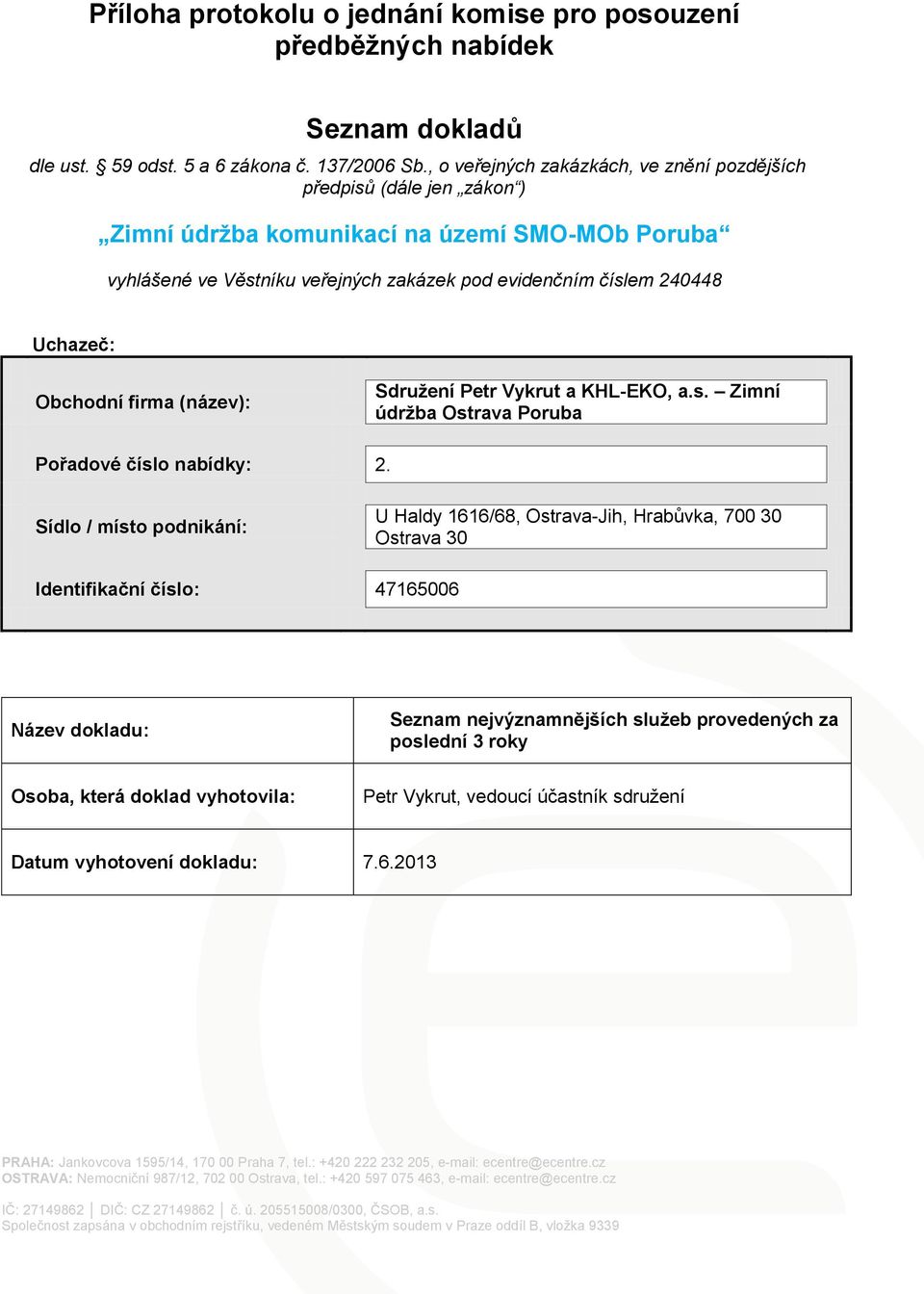 evidenčním číslem 240448 Uchazeč: Obchodní firma (název): Sdružení Petr Vykrut a KHL-EKO, a.s. Zimní údržba Ostrava Poruba Pořadové číslo nabídky: 2.