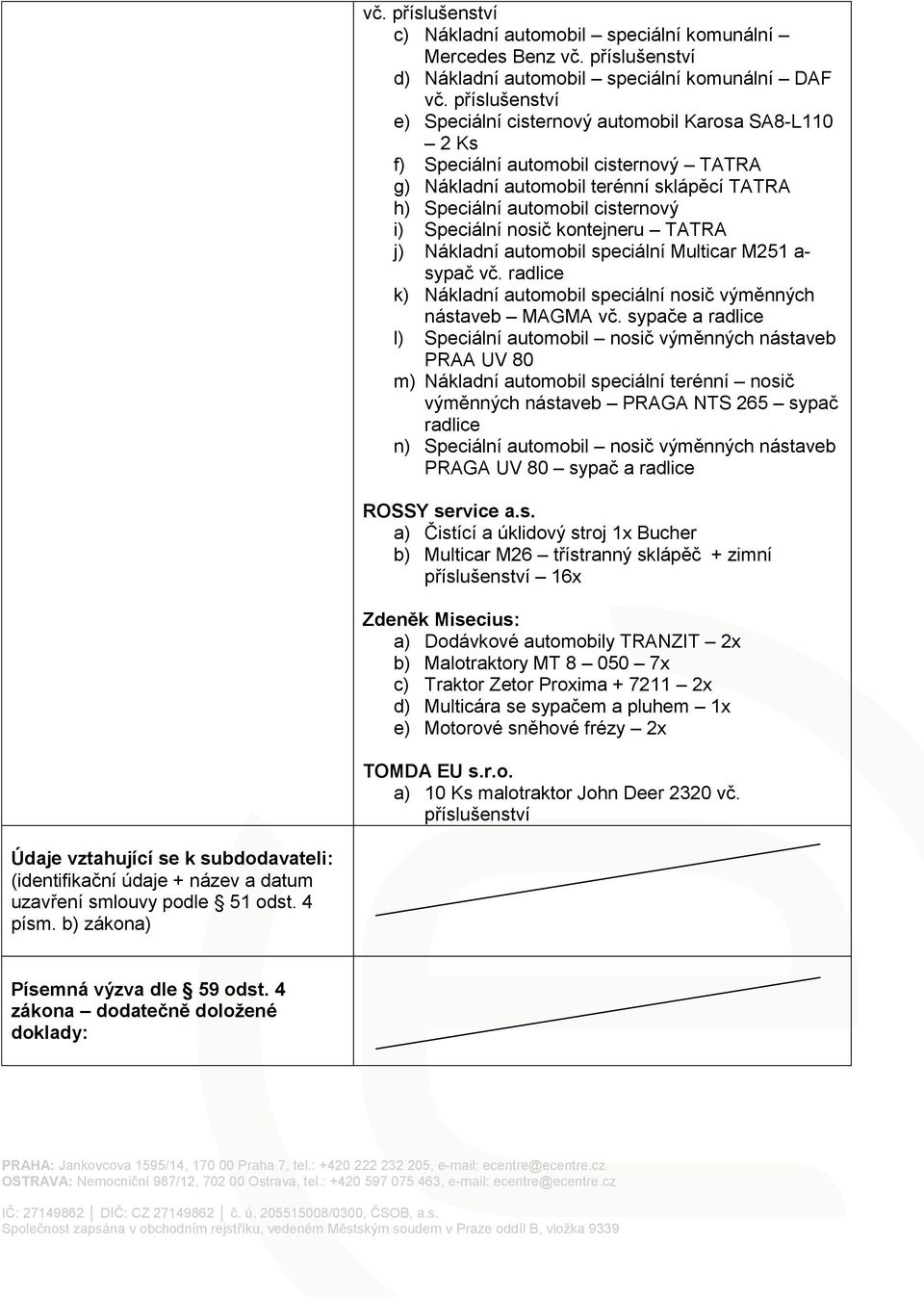 Speciální nosič kontejneru TATRA j) Nákladní automobil speciální Multicar M251 a- sypač vč. radlice k) Nákladní automobil speciální nosič výměnných nástaveb MAGMA vč.