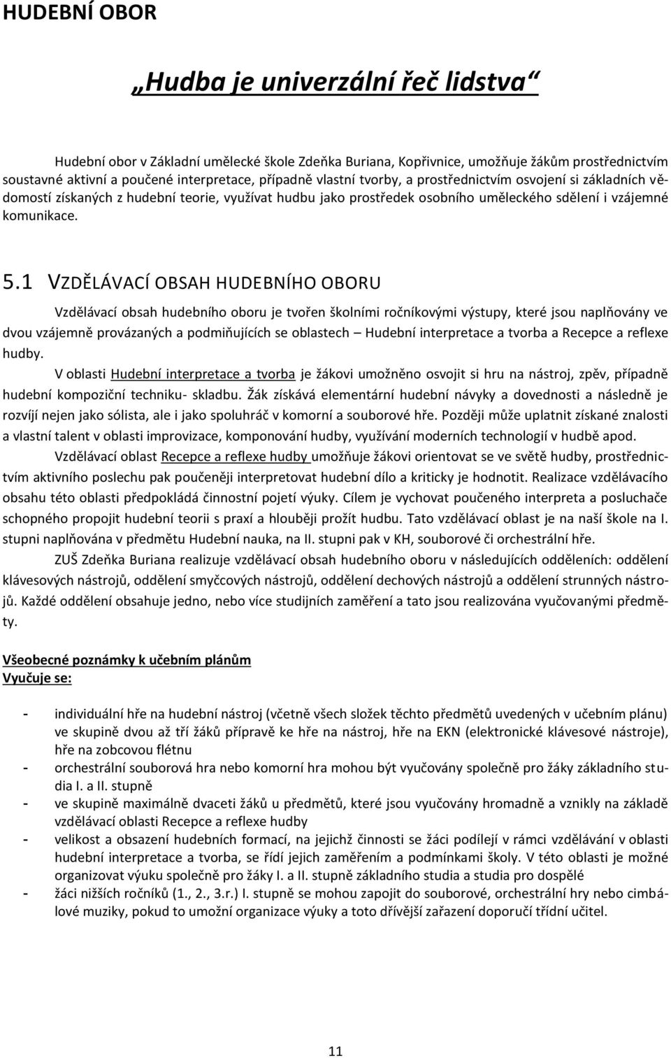 1 VZDĚLÁVACÍ OBSAH HUDEBNÍHO OBORU Vzdělávací obsah hudebního oboru je tvořen školními ročníkovými výstupy, které jsou naplňovány ve dvou vzájemně provázaných a podmiňujících se oblastech Hudební