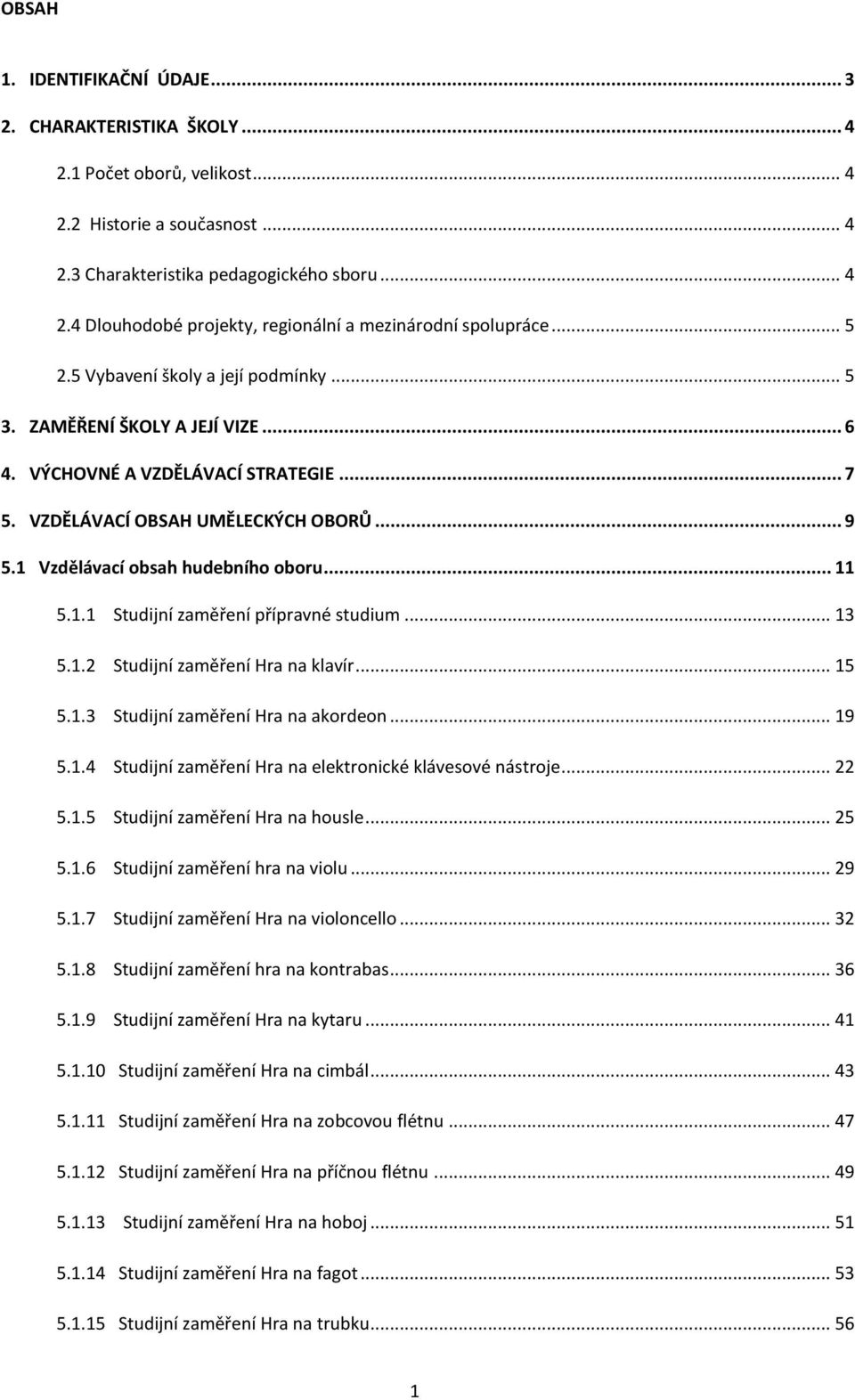 .. 11 5.1.1 Studijní zaměření přípravné studium... 13 5.1.2 Studijní zaměření Hra na klavír... 15 5.1.3 Studijní zaměření Hra na akordeon... 19 5.1.4 Studijní zaměření Hra na elektronické klávesové nástroje.