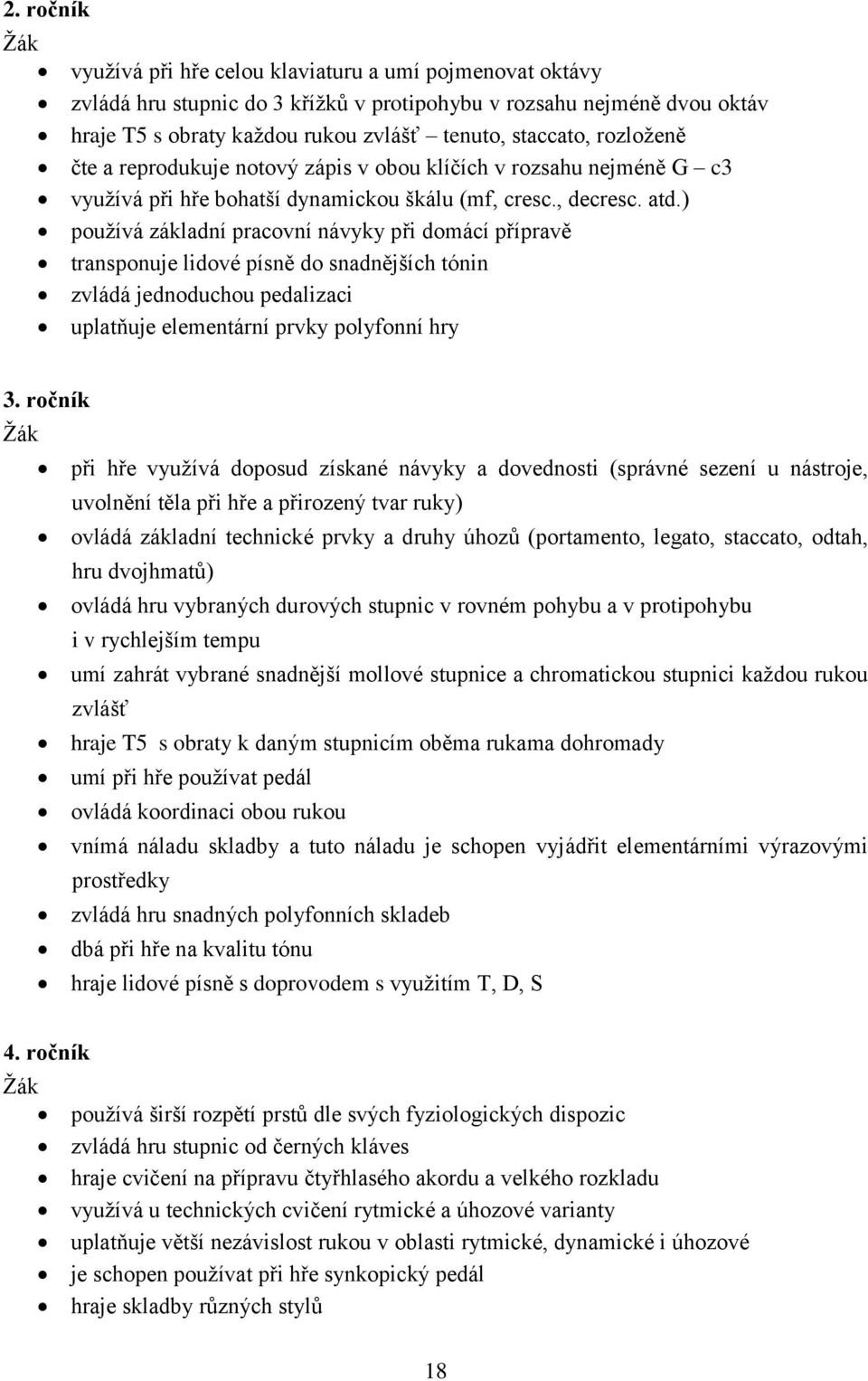 ) používá základní pracovní návyky při domácí přípravě transponuje lidové písně do snadnějších tónin zvládá jednoduchou pedalizaci uplatňuje elementární prvky polyfonní hry 3.