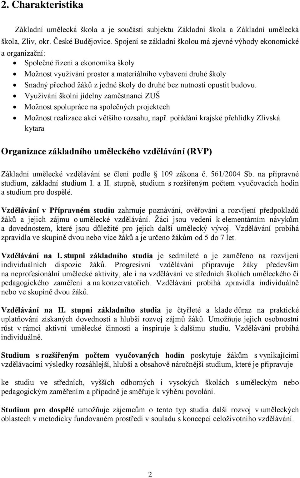 do druhé bez nutnosti opustit budovu. Využívání školní jídelny zaměstnanci ZUŠ Možnost spolupráce na společných projektech Možnost realizace akcí většího rozsahu, např.