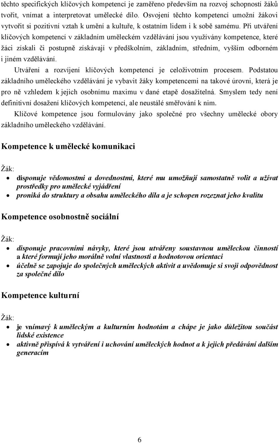 Při utváření klíčových kompetencí v základním uměleckém vzdělávání jsou využívány kompetence, které žáci získali či postupně získávají v předškolním, základním, středním, vyšším odborném i jiném