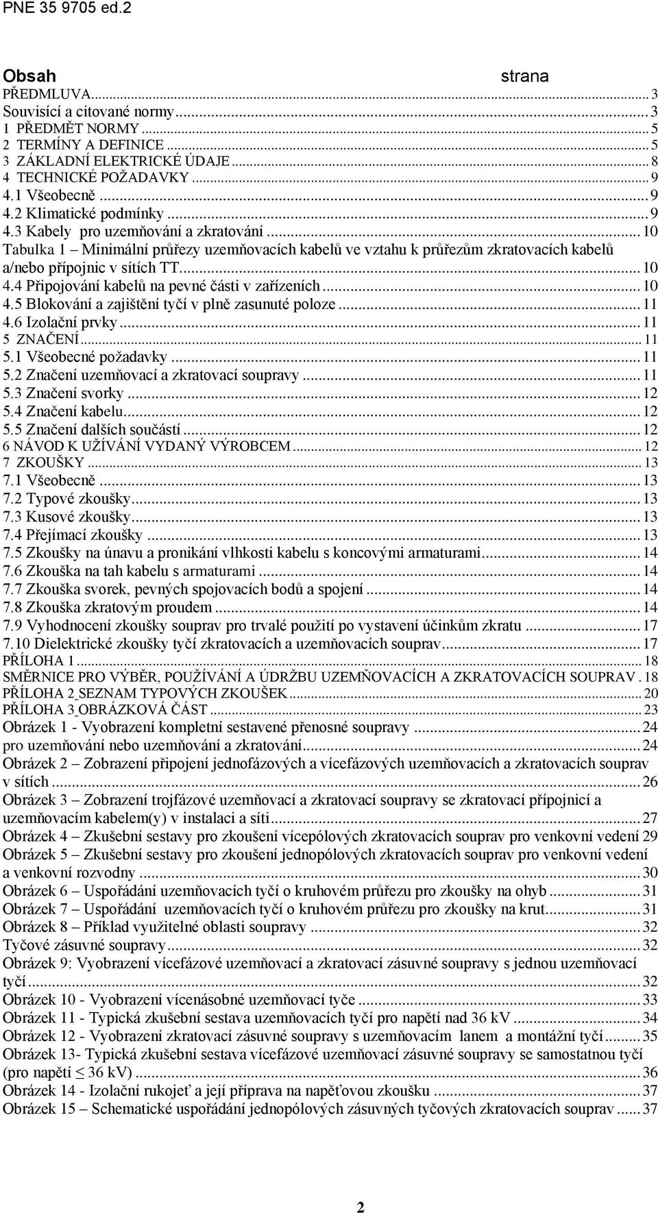 4 Připojování kabelů na pevné části v zařízeních... 10 4.5 Blokování a zajištění tyčí v plně zasunuté poloze... 11 4.6 Izolační prvky... 11 5 ZNAČENÍ... 11 5.1 Všeobecné požadavky... 11 5.2 Značení uzemňovací a zkratovací soupravy.