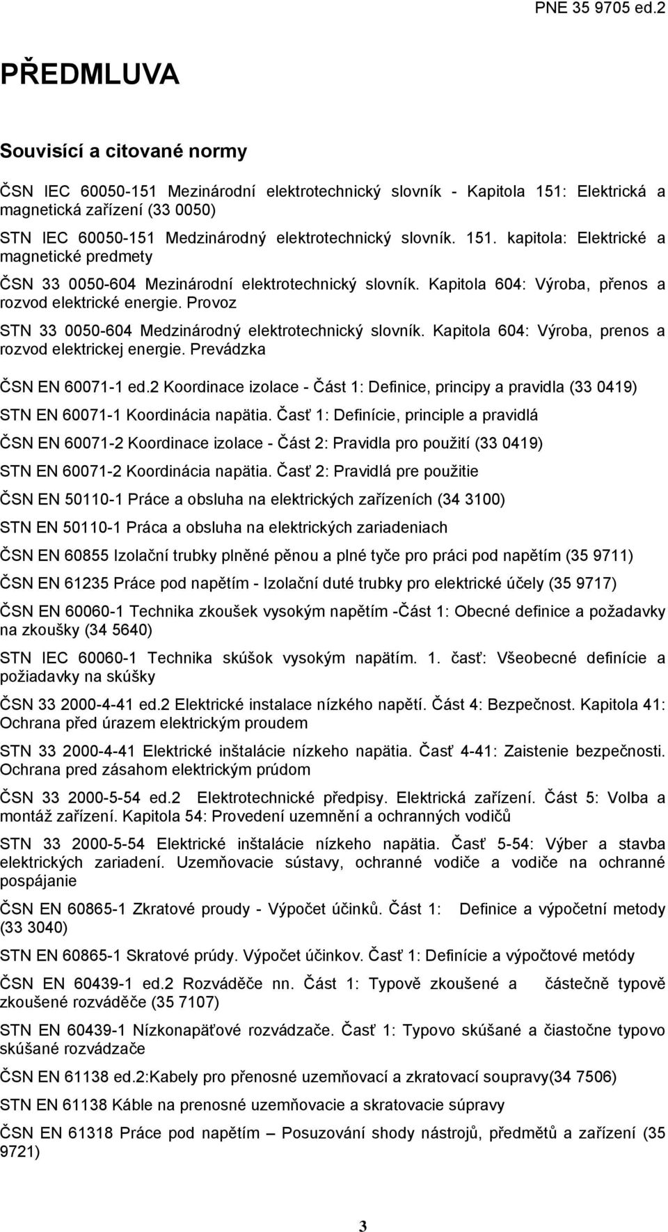 Provoz STN 33 0050-604 Medzinárodný elektrotechnický slovník. Kapitola 604: Výroba, prenos a rozvod elektrickej energie. Prevádzka ČSN EN 60071-1 ed.