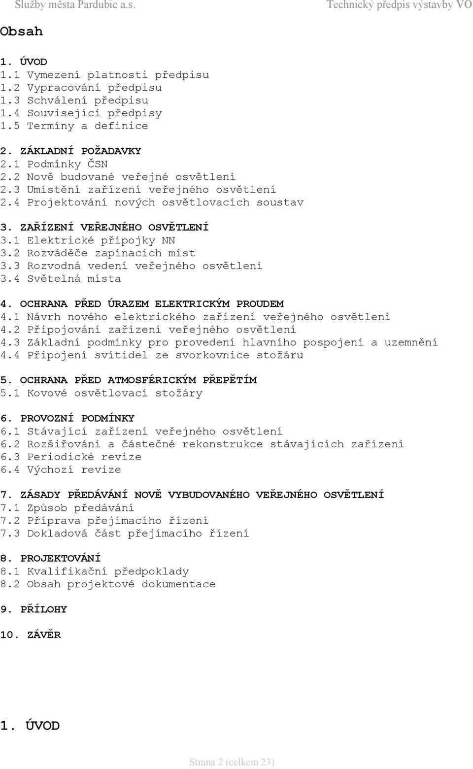 2 Rozváděče zapínacích míst 3.3 Rozvodná vedení veřejného osvětlení 3.4 Světelná místa 4. OCHRANA PŘED ÚRAZEM ELEKTRICKÝM PROUDEM 4.1 Návrh nového elektrického zařízení veřejného osvětlení 4.