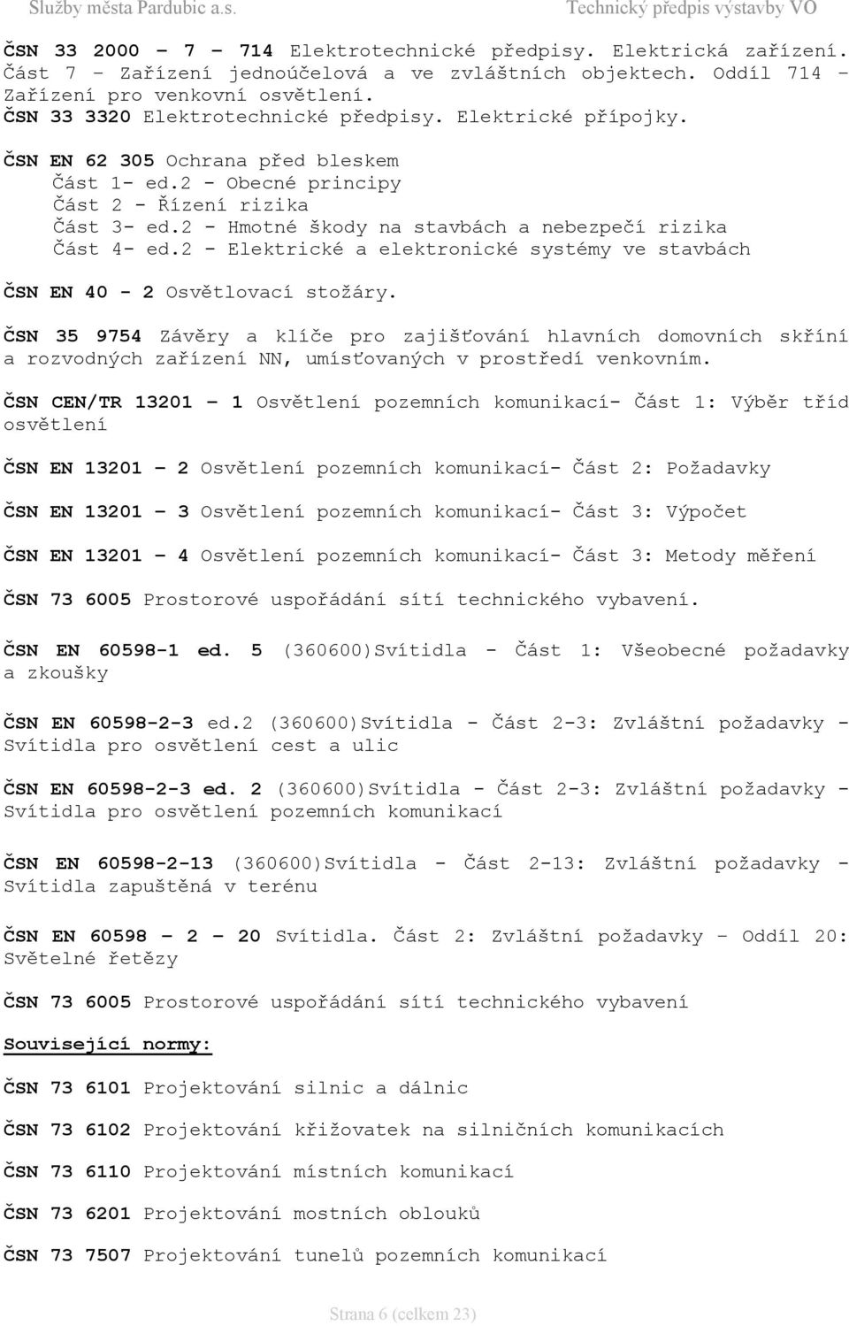 2 - Hmotné škody na stavbách a nebezpečí rizika Část 4- ed.2 - Elektrické a elektronické systémy ve stavbách ČSN EN 40-2 Osvětlovací stožáry.