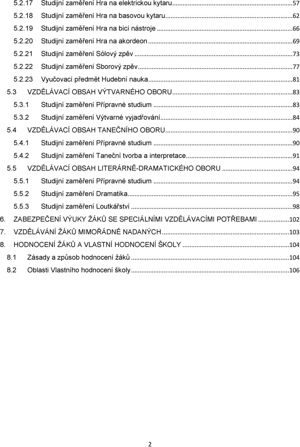 .. 83 5.3.2 Studijní zaměření Výtvarné vyjadřování... 84 5.4 VZDĚLÁVACÍ OBSAH TANEČNÍHO OBORU... 90 5.4.1 Studijní zaměření Přípravné studium... 90 5.4.2 Studijní zaměření Taneční tvorba a interpretace.