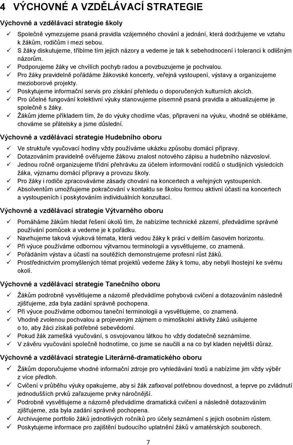 Pro žáky pravidelně pořádáme žákovské koncerty, veřejná vystoupení, výstavy a organizujeme mezioborové projekty. Poskytujeme informační servis pro získání přehledu o doporučených kulturních akcích.
