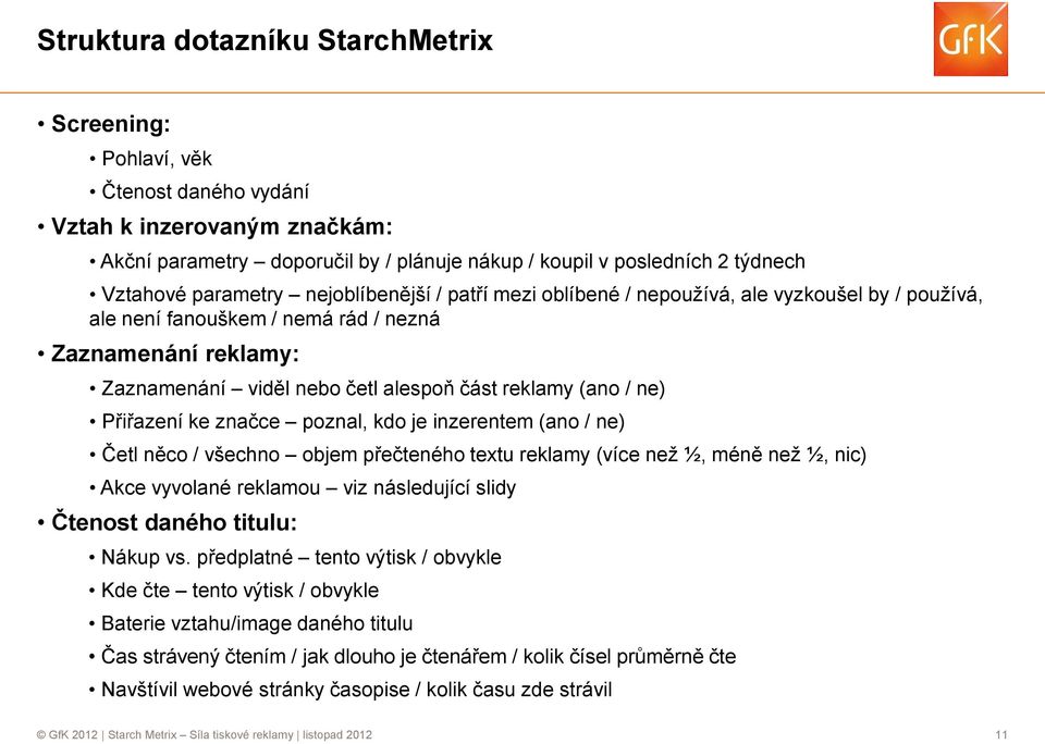 (ano / ne) Přiřazení ke značce poznal, kdo je inzerentem (ano / ne) Četl něco / všechno objem přečteného textu reklamy (více než ½, méně než ½, nic) Akce vyvolané reklamou viz následující slidy