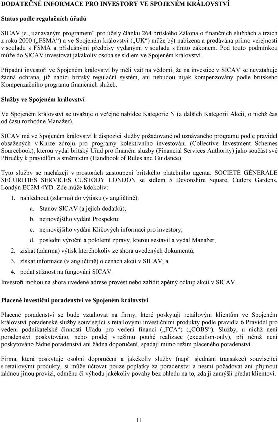 Pod touto podmínkou může do SICAV investovat jakákoliv osoba se sídlem ve Spojeném království.