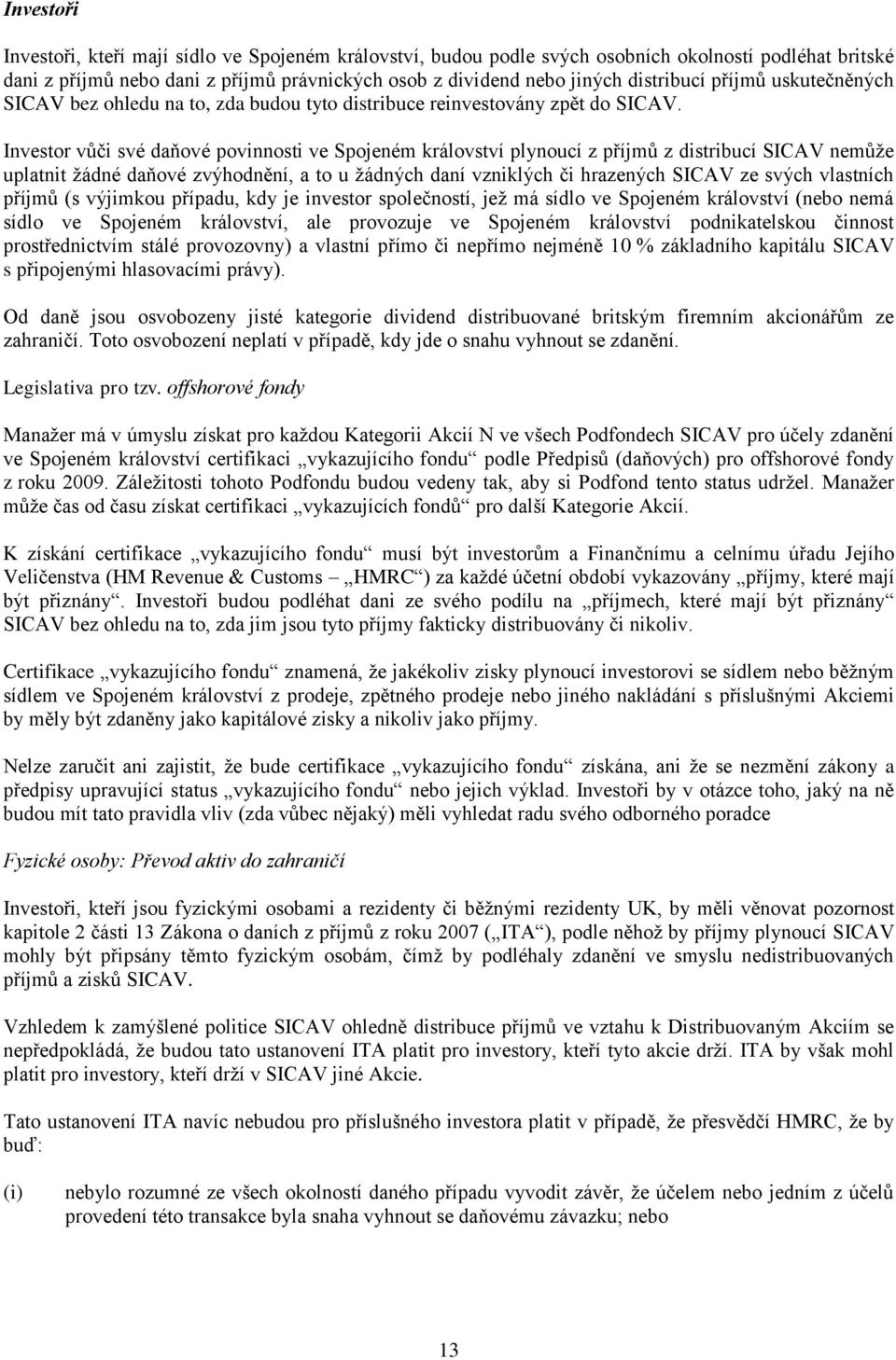Investor vůči své daňové povinnosti ve Spojeném království plynoucí z příjmů z distribucí SICAV nemůže uplatnit žádné daňové zvýhodnění, a to u žádných daní vzniklých či hrazených SICAV ze svých