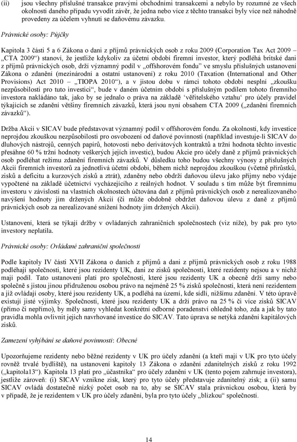 Právnické osoby: Půjčky Kapitola 3 části 5 a 6 Zákona o dani z příjmů právnických osob z roku 2009 (Corporation Tax Act 2009 CTA 2009 ) stanoví, že jestliže kdykoliv za účetní období firemní