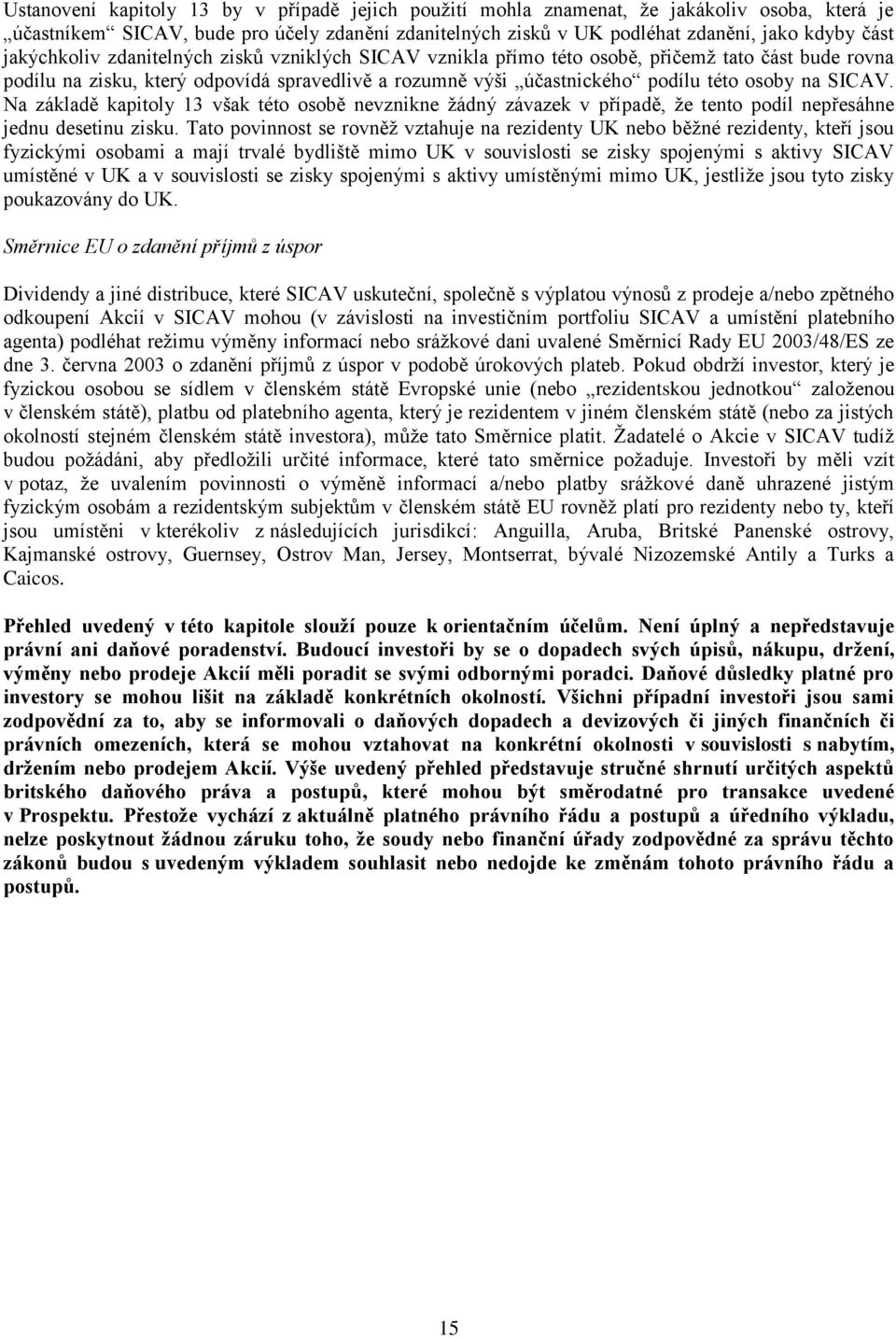 SICAV. Na základě kapitoly 13 však této osobě nevznikne žádný závazek v případě, že tento podíl nepřesáhne jednu desetinu zisku.