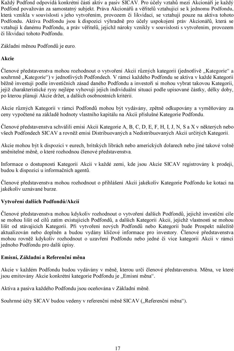 Aktiva Podfondu jsou k dispozici výhradně pro účely uspokojení práv Akcionářů, která se vztahují k danému Podfondu, a práv věřitelů, jejichž nároky vznikly v souvislosti s vytvořením, provozem či