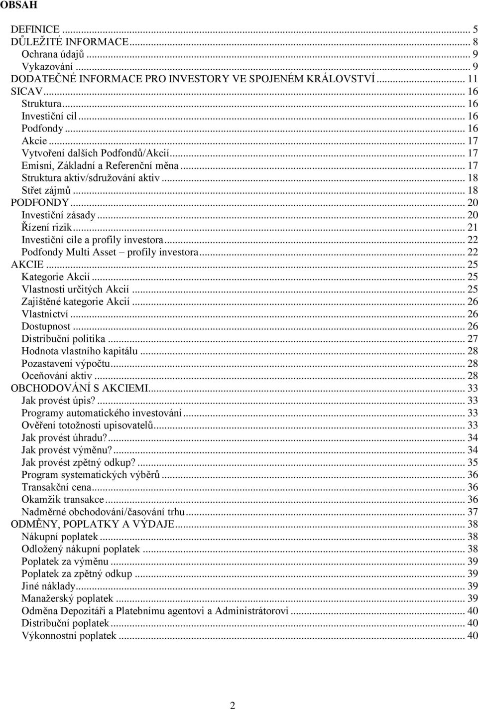 .. 20 Řízení rizik... 21 Investiční cíle a profily investora... 22 Podfondy Multi Asset profily investora... 22 AKCIE... 25 Kategorie Akcií... 25 Vlastnosti určitých Akcií.