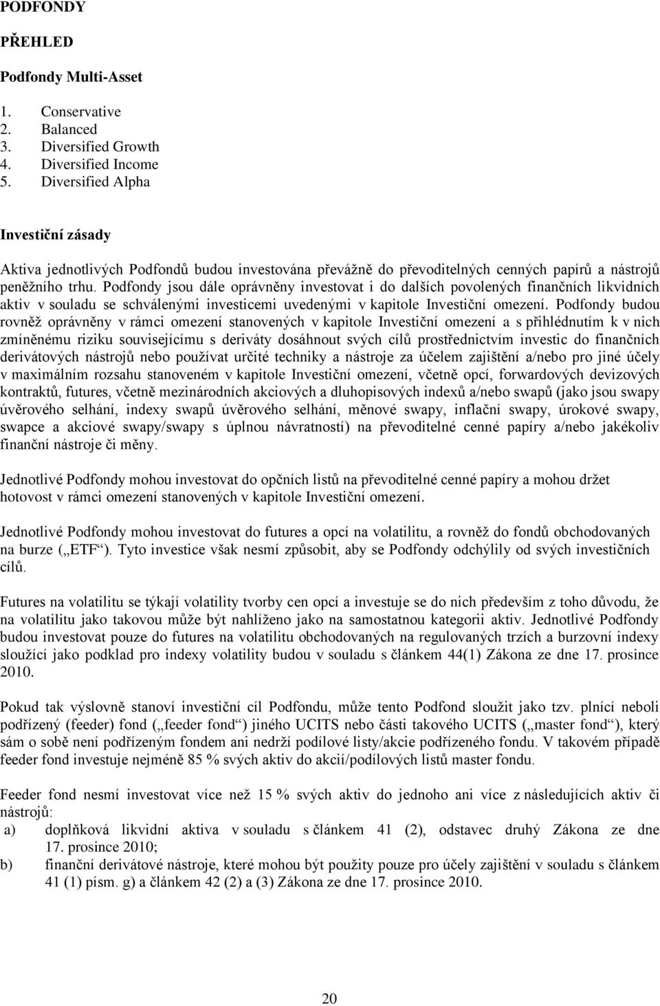 Podfondy jsou dále oprávněny investovat i do dalších povolených finančních likvidních aktiv v souladu se schválenými investicemi uvedenými v kapitole Investiční omezení.