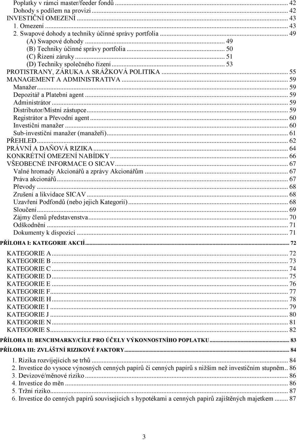 .. 59 Depozitář a Platební agent... 59 Administrátor... 59 Distributor/Místní zástupce... 59 Registrátor a Převodní agent... 60 Investiční manažer... 60 Sub-investiční manažer (manažeři)... 61 PŘEHLED.