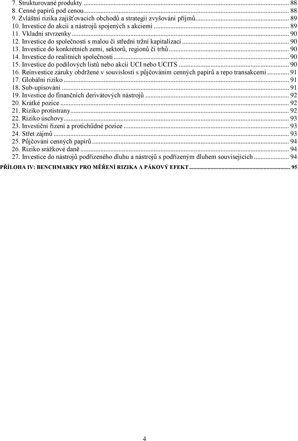 Investice do realitních společností... 90 15. Investice do podílových listů nebo akcií UCI nebo UCITS... 90 16.