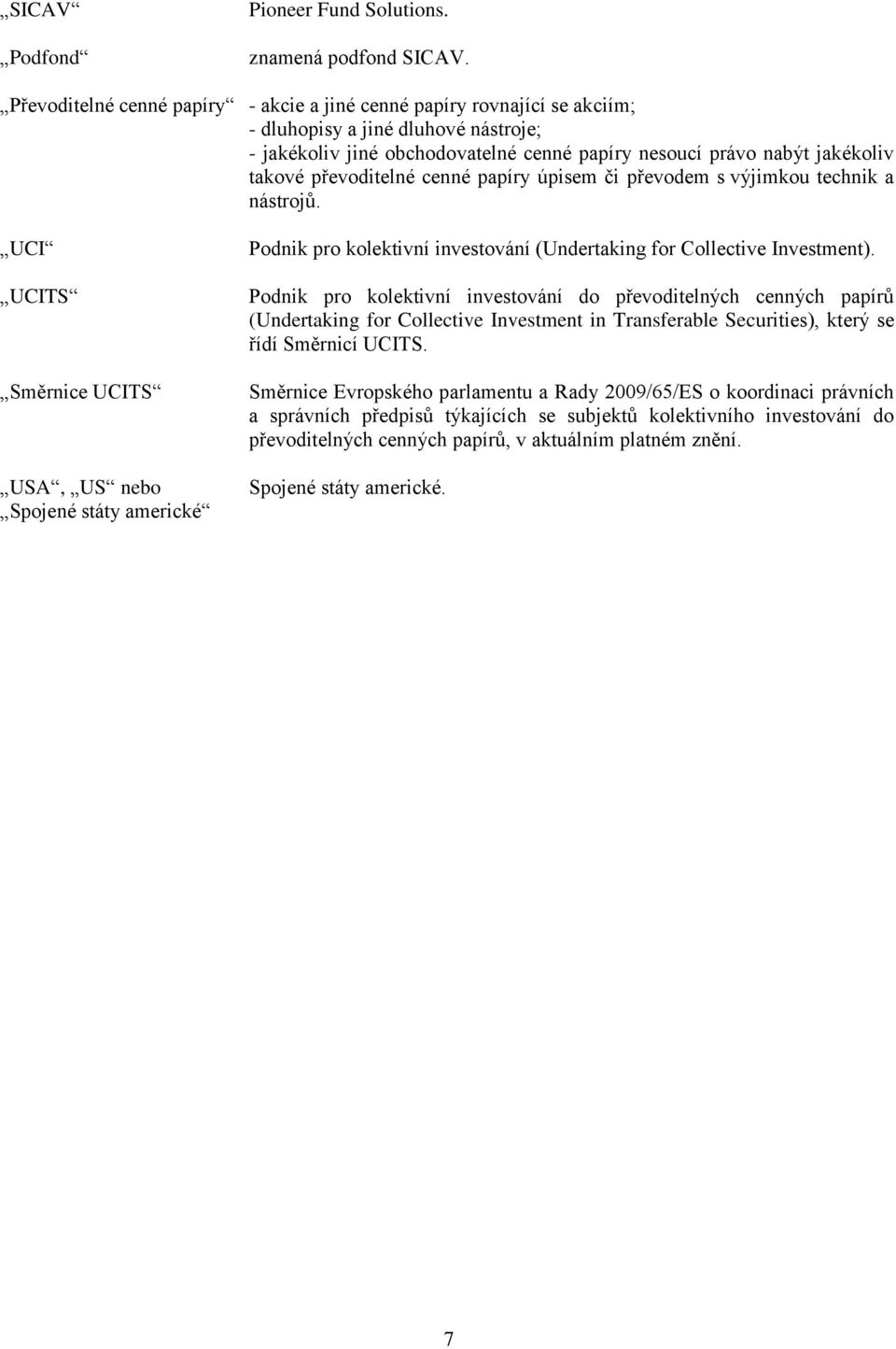 převoditelné cenné papíry úpisem či převodem s výjimkou technik a nástrojů.