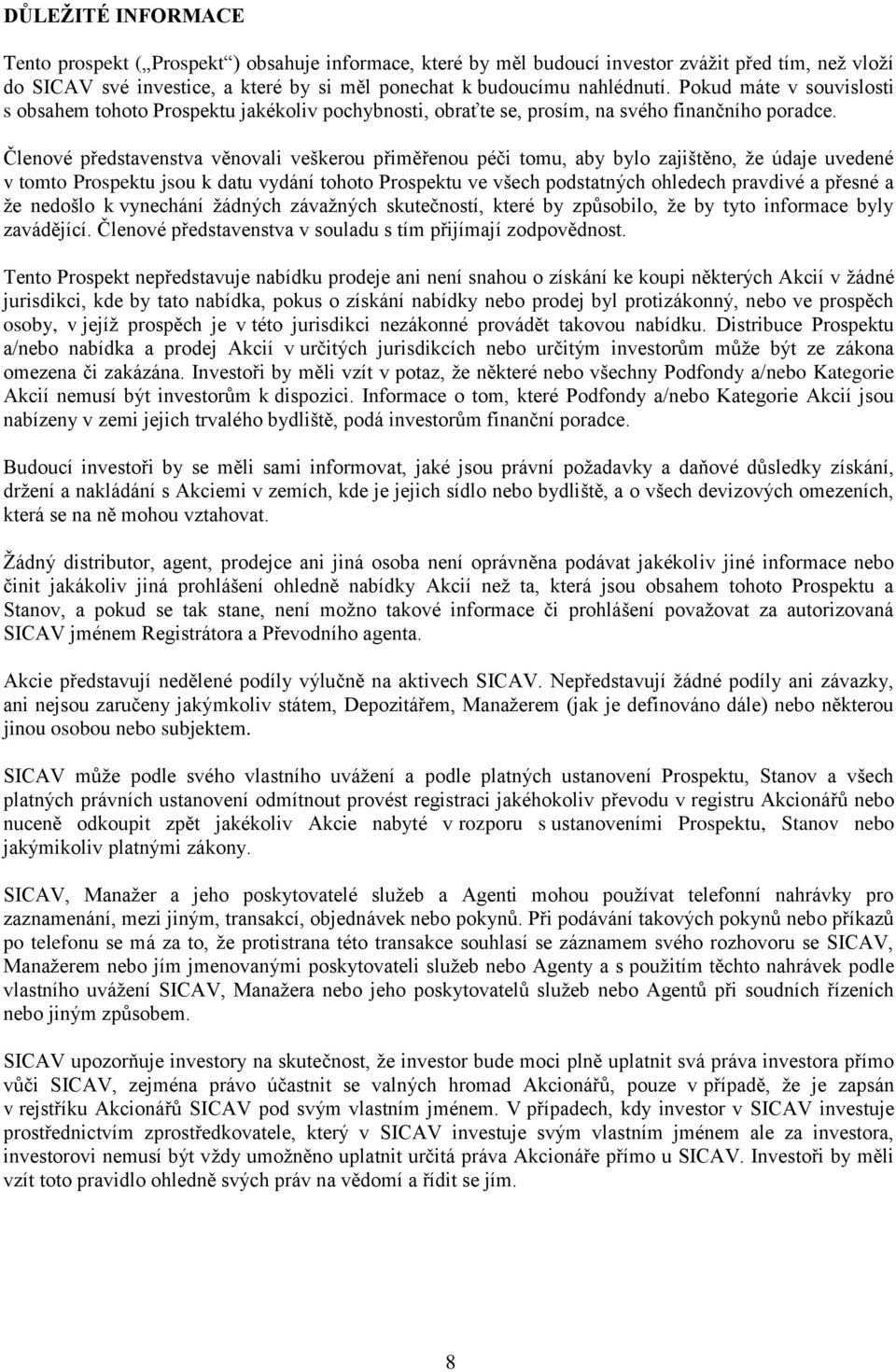 Členové představenstva věnovali veškerou přiměřenou péči tomu, aby bylo zajištěno, že údaje uvedené v tomto Prospektu jsou k datu vydání tohoto Prospektu ve všech podstatných ohledech pravdivé a